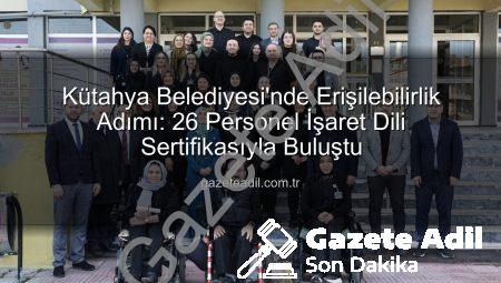 Kütahya Belediyesi’nde Erişilebilirlik Adımı: 26 Personel İşaret Dili Sertifikasıyla Buluştu