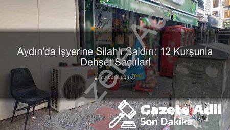 Aydın’da İşyerine Silahlı Saldırı: 12 Kurşunla Dehşet Saçtılar!