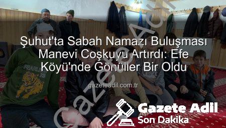 Şuhut’ta Sabah Namazı Buluşması Manevi Coşkuyu Artırdı: Efe Köyü’nde Gönüller Bir Oldu