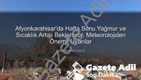 Afyonkarahisar’da Hafta Sonu Hava Durumu: Yağış ve Sıcaklık Artışı Geliyor!