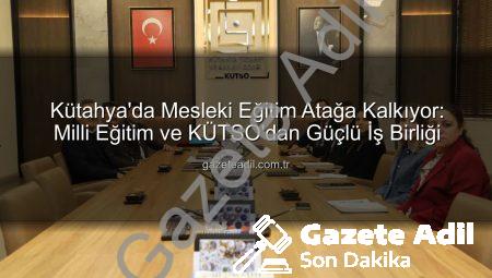 Kütahya’da Mesleki Eğitim Atağa Kalkıyor: Milli Eğitim ve KÜTSO’dan Güçlü İş Birliği