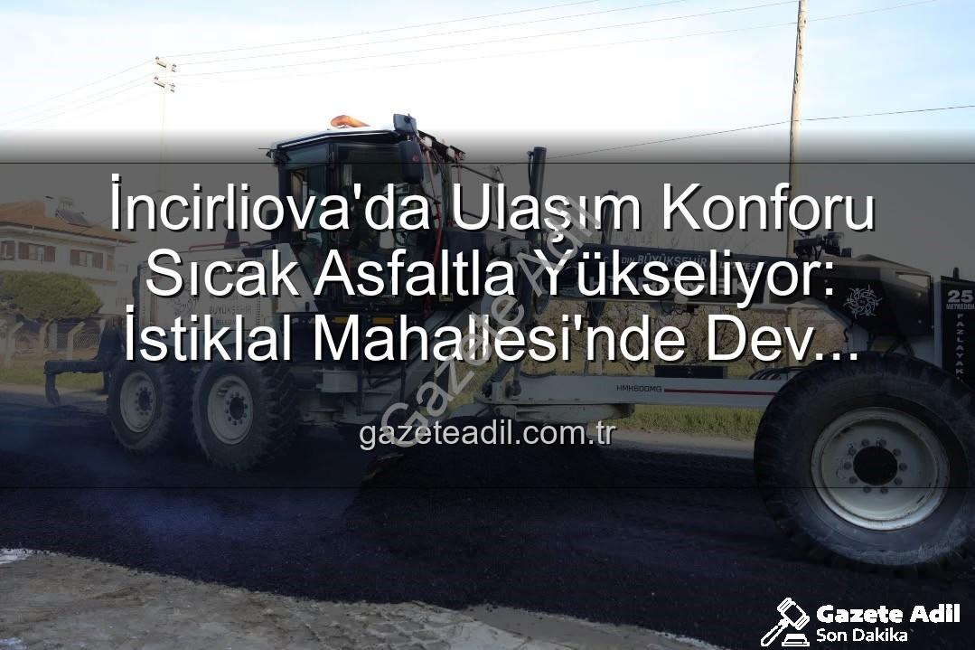 İncirliova sıcak asfalt - İncirliova'da Ulaşım Konforu Sıcak Asfaltla Yükseliyor: İstiklal Mahallesi'nde Dev Yatırım