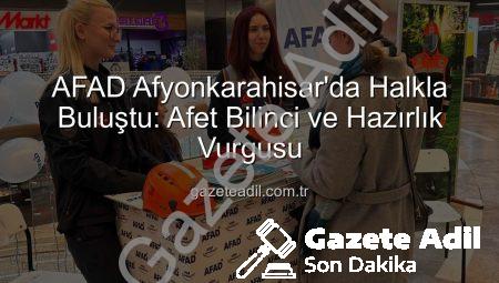 AFAD Afyonkarahisar’da Halkla Buluştu: Afet Bilinci ve Hazırlık Vurgusu