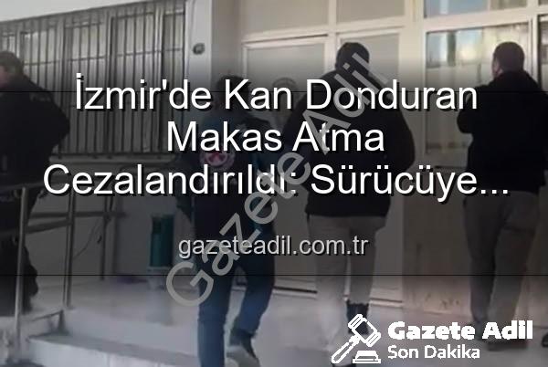 makas atan sürücü - İzmir'de Kan Donduran Makas Atma Cezalandırıldı: Sürücüye Ağır Yaptırım!