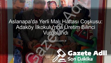 Aslanapa’da Yerli Malı Haftası Coşkusu: Adaköy İlkokulu’nda Üretim Bilinci Vurgulandı