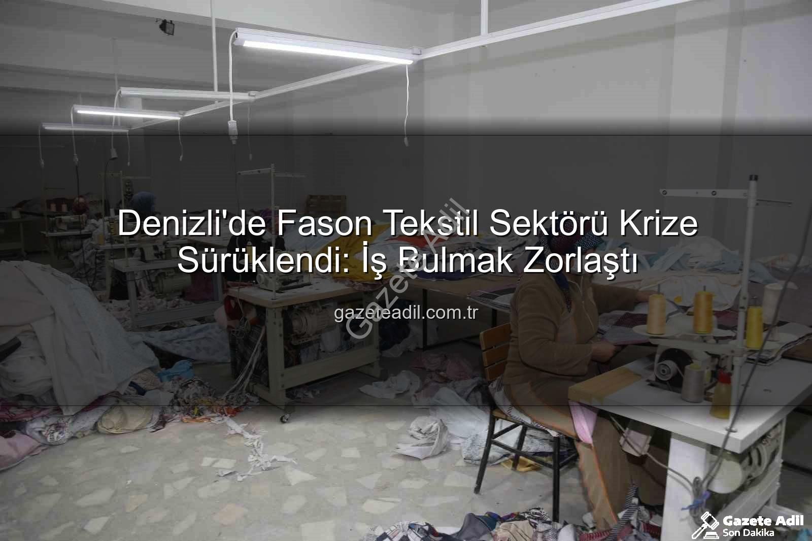 denizli fason tekstil - Denizli'de Fason Tekstil Sektörü Krize Sürüklendi: İş Bulmak Zorlaştı