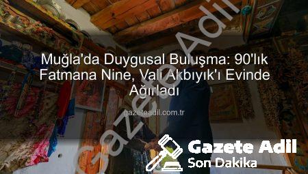 Muğla’da Duygusal Buluşma: 90’lık Fatmana Nine, Vali Akbıyık’ı Evinde Ağırladı