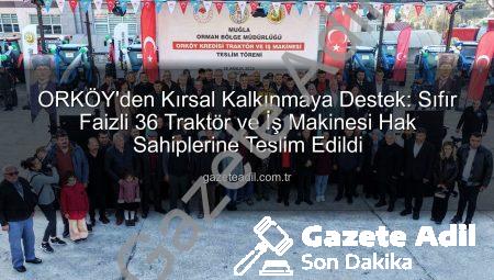 ORKÖY’den Kırsal Kalkınmaya Destek: Sıfır Faizli 36 Traktör ve İş Makinesi Hak Sahiplerine Teslim Edildi