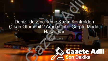 Denizli’de Zincirleme Kaza: Kontrolden Çıkan Otomobil 2 Araca Daha Çarptı, Maddi Hasar Var