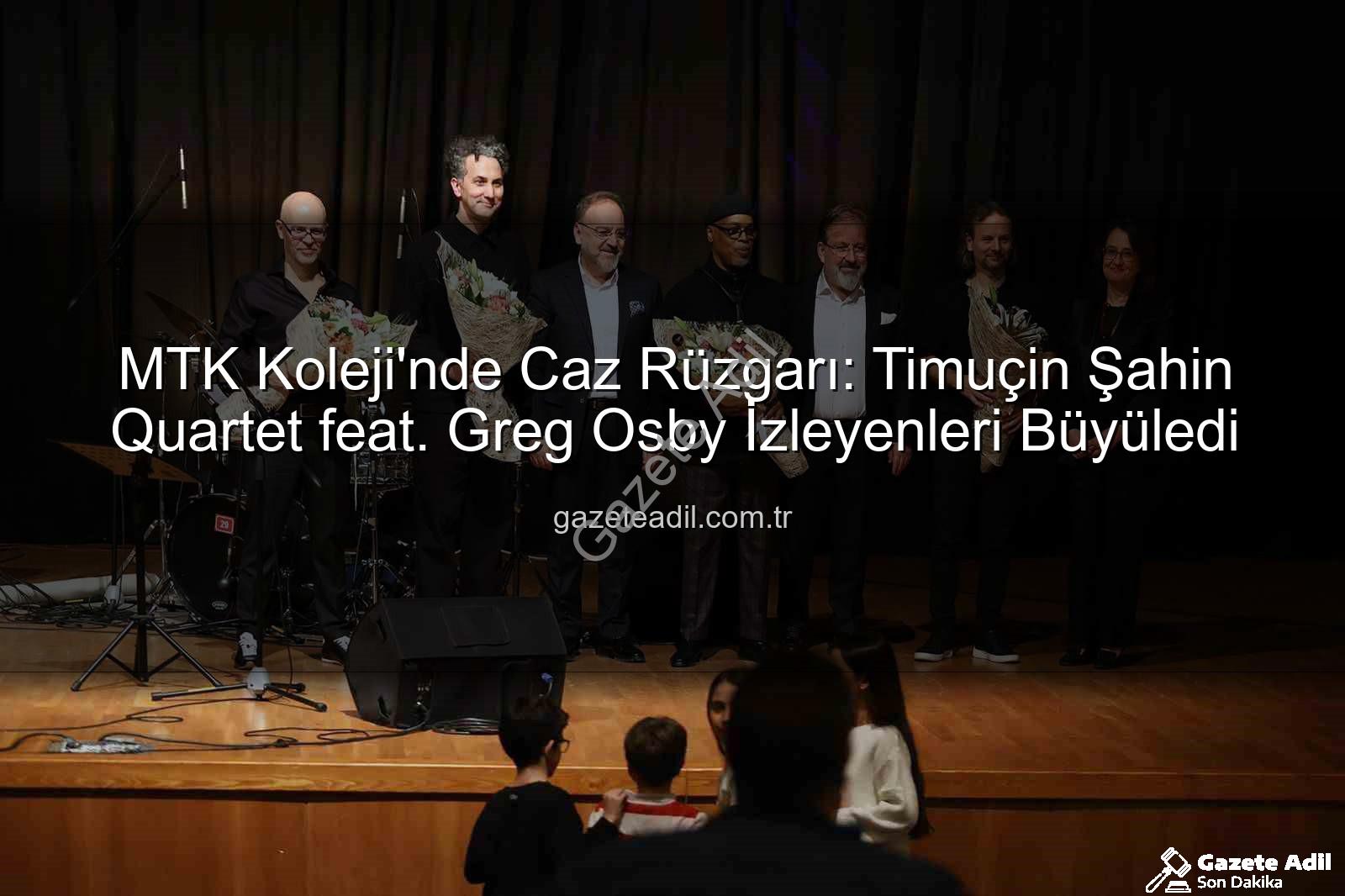 MTK Koleji caz konseri - MTK Koleji'nde Caz Rüzgarı: Timuçin Şahin Quartet feat. Greg Osby İzleyenleri Büyüledi
