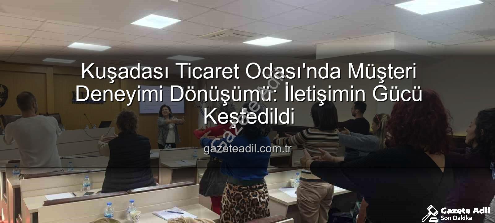 Müşteri Deneyimi - Kuşadası Ticaret Odası'nda Müşteri Deneyimi Dönüşümü: İletişimin Gücü Keşfedildi