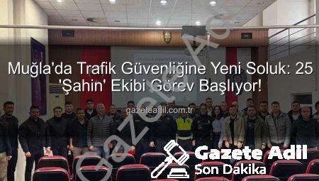 Muğla’da Trafik Güvenliğine Yeni Soluk: 25 ‘Şahin’ Ekibi Görev Başlıyor!