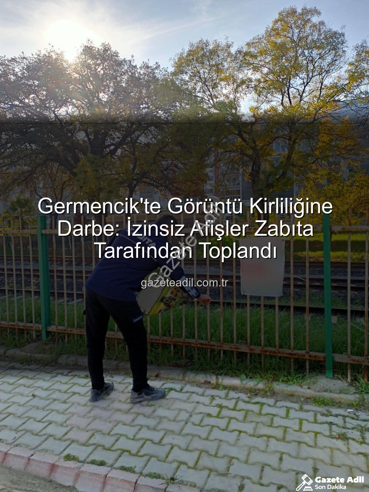 izinsiz afişler - Germencik'te Görüntü Kirliliğine Darbe: İzinsiz Afişler Zabıta Tarafından Toplandı