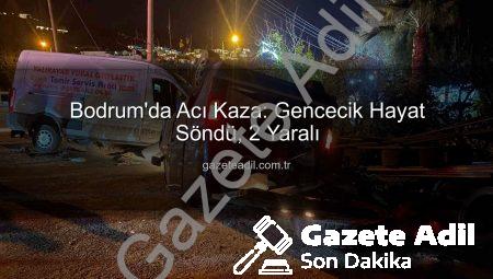 Bodrum’da Acı Kaza: Gencecik Hayat Söndü, 2 Yaralı