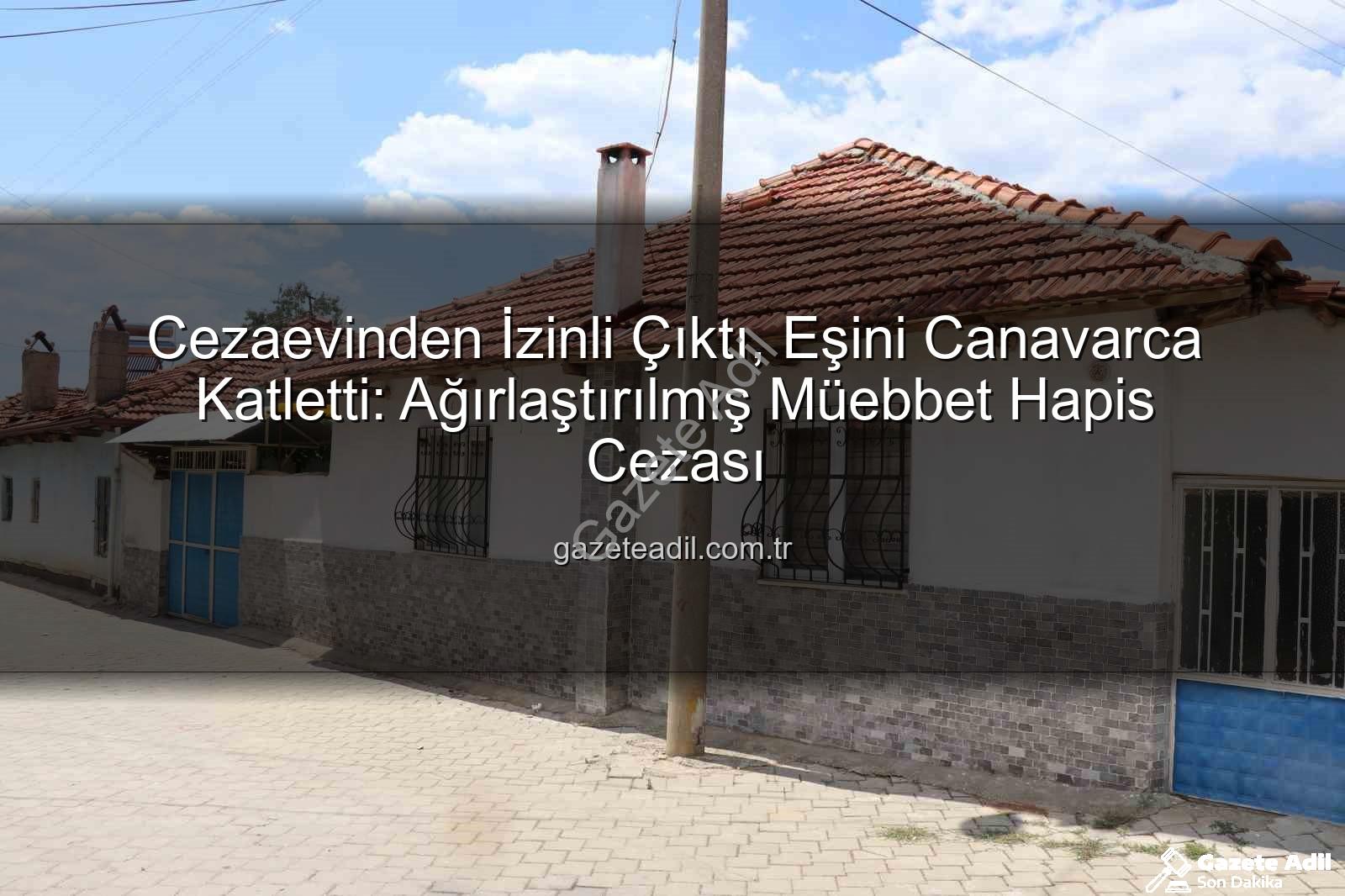 eşini işkenceyle öldüren koca - Cezaevinden İzinli Çıktı, Eşini Canavarca Katletti: Ağırlaştırılmış Müebbet Hapis Cezası
