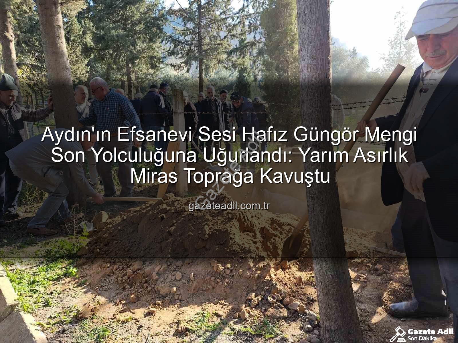 Hafız Güngör Mengi - Aydın'ın Efsanevi Sesi Hafız Güngör Mengi Son Yolculuğuna Uğurlandı: Yarım Asırlık Miras Toprağa Kavuştu