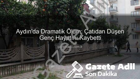 Aydın’da Dramatik Ölüm: Çatıdan Düşen Genç Hayatını Kaybetti