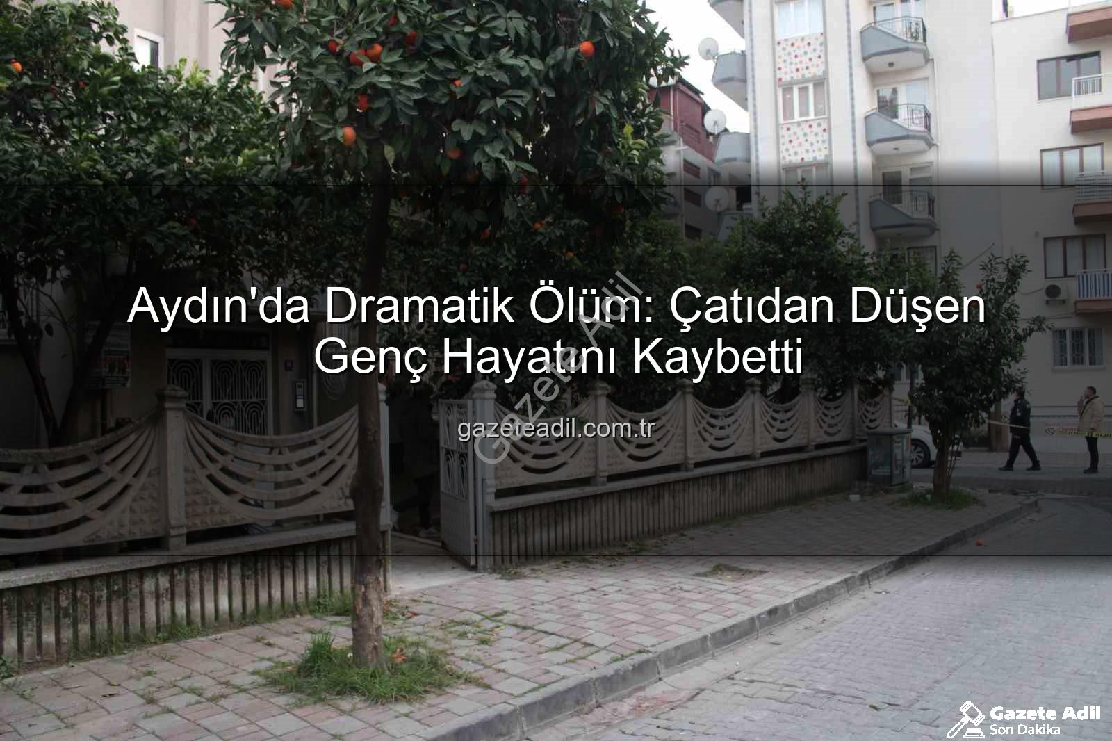 çatıdan düşen genç - Aydın'da Dramatik Ölüm: Çatıdan Düşen Genç Hayatını Kaybetti