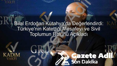 Bilal Erdoğan Kütahya’da Değerlendirdi: Türkiye’nin Katettiği Mesafeyi ve Sivil Toplumun Rolünü Açıkladı