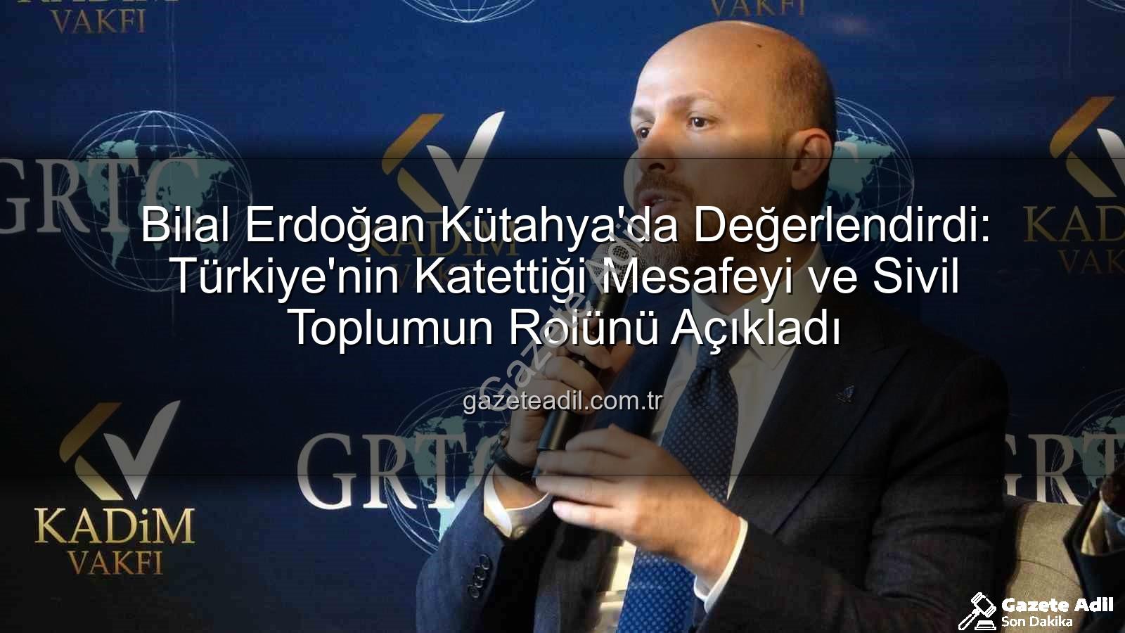 Bilal Erdoğan Kütahya - Bilal Erdoğan Kütahya'da Değerlendirdi: Türkiye'nin Katettiği Mesafeyi ve Sivil Toplumun Rolünü Açıkladı